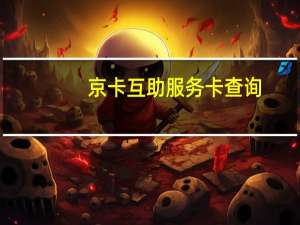 京卡互助服务卡查询（京卡 互助服务卡）