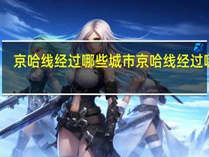 京哈线经过哪些城市 京哈线经过哪里