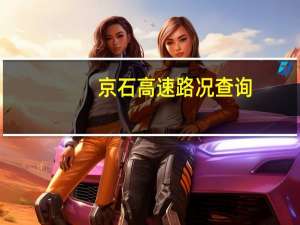 京石高速路况查询（京石高速路况）