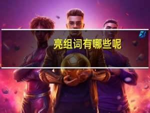 亮组词有哪些呢（亮组词有哪些）