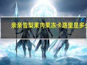 亲亲 雪梨果肉果冻卡路里是多少