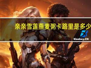 亲亲 雪莲燕麦粥卡路里是多少