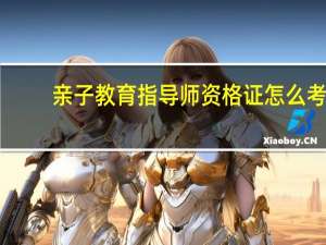 亲子教育指导师资格证怎么考
