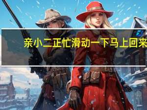 亲小二正忙滑动一下马上回来