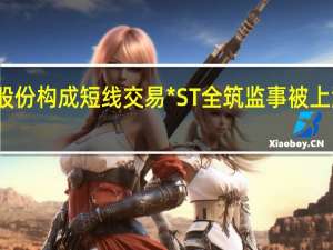 亲属买卖公司股份构成短线交易*ST全筑监事被上海证监局出具警示函