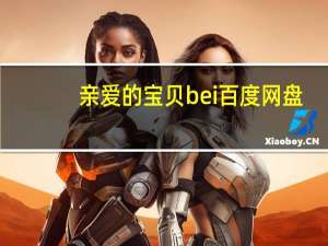 亲爱的宝贝bei百度网盘（亲爱的宝贝 by bei）