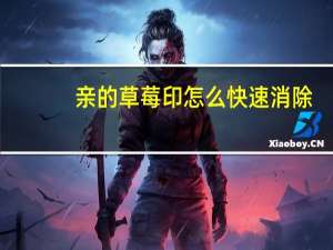亲的草莓印怎么快速消除（草莓印怎么快速消除）
