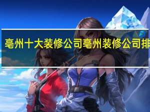 亳州十大装修公司亳州装修公司排行榜
