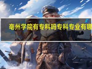 亳州学院有专科吗 专科专业有哪些