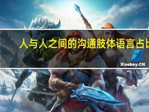 人与人之间的沟通肢体语言占比（人际交往中的肢体语言简介）