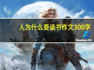 人为什么要读书作文300字（人为什么要读书）