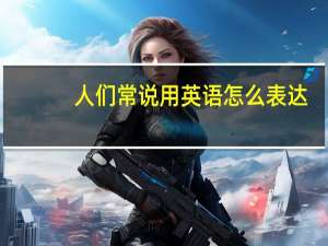人们常说用英语怎么表达