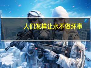 人们怎样让水不做坏事