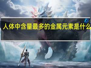 人体中含量最多的金属元素是什么元素