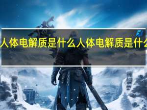 人体电解质是什么 人体电解质是什么意思