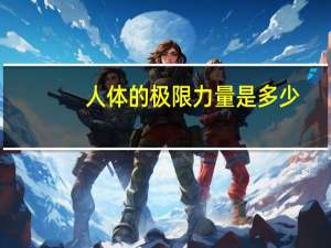 人体的极限力量是多少