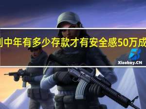 人到中年有多少存款才有安全感 50万成幸福门槛？