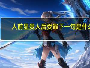 人前显贵人后受罪下一句是什么