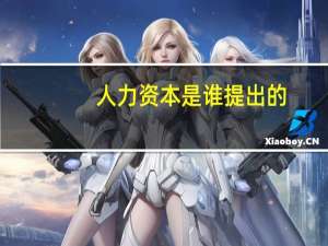 人力资本是谁提出的