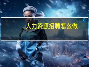 人力资源招聘怎么做