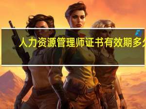 人力资源管理师证书有效期多久