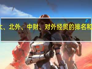 人大、北外、中财、对外经贸的排名和王牌专业。