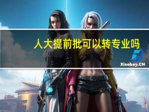 人大提前批可以转专业吗