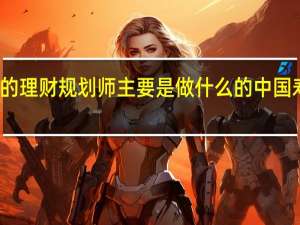 人寿保险的理财规划师主要是做什么的 中国寿险理财规划师