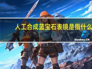 人工合成蓝宝石表镜是指什么