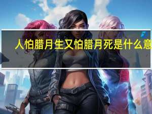 人怕腊月生又怕腊月死是什么意思