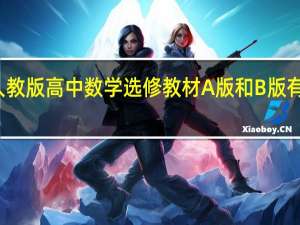 人教版高中数学选修教材A版和B版有何区别