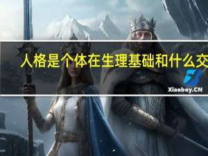 人格是个体在生理基础和什么交互