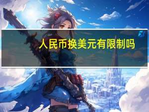 人民币换美元有限制吗