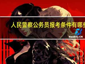 人民警察公务员报考条件有哪些