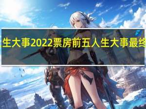 人生大事2022票房前五 人生大事最终票房17.12亿