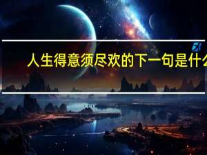 人生得意须尽欢的下一句是什么