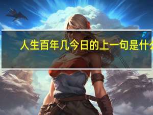 人生百年几今日的上一句是什么