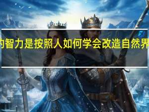 人的智力是按照人如何学会改造自然界而发展的