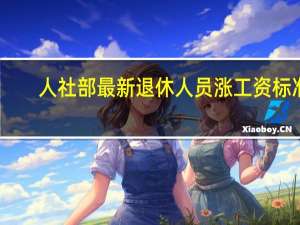 人社部最新退休人员涨工资标准（人社部最新退休规定）