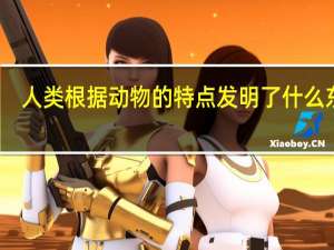 人类根据动物的特点发明了什么东西