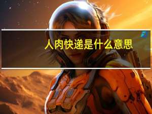 人肉快递是什么意思