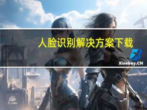 人脸识别解决方案下载（最新人脸识别控件下载）