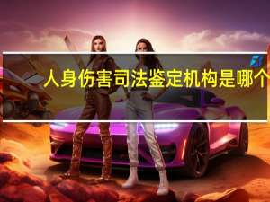 人身伤害司法鉴定机构是哪个