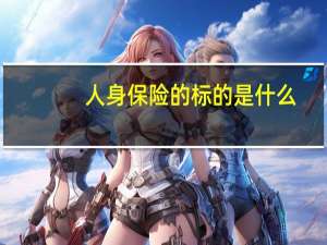 人身保险的标的是什么