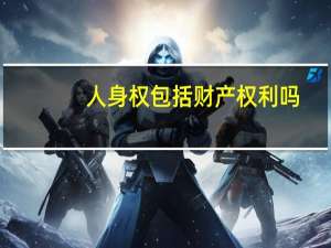 人身权包括财产权利吗（你认为人身权与财产权有何区别）