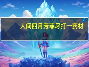 人间四月芳菲尽打一药材（人间四月芳菲尽打一中草药）