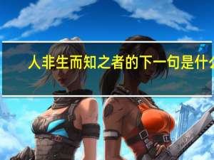人非生而知之者的下一句是什么