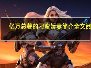 亿万总裁的刁蛮娇妻简介全文阅读（亿万总裁的刁蛮娇妻简介）
