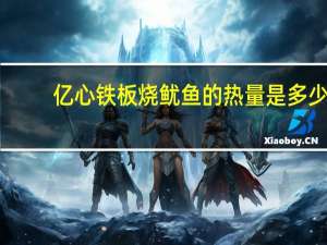亿心 铁板烧鱿鱼的热量是多少