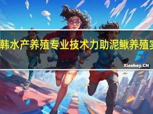 亿韩水产养殖专业技术力助泥鳅养殖实现突破